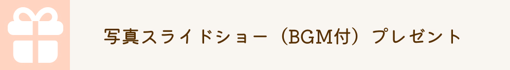 写真スライドショー(BGM付)プレゼント